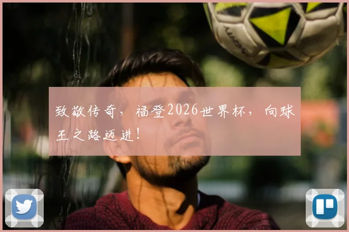 致敬传奇，福登2026世界杯，向球王之路迈进！