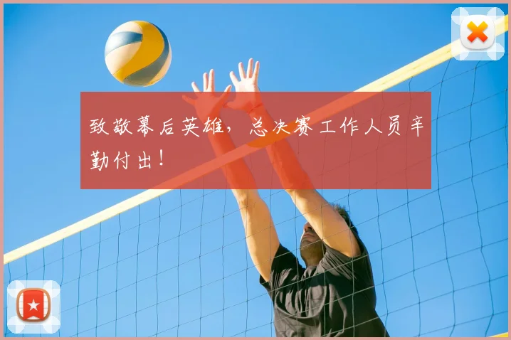 致敬幕后英雄，总决赛工作人员辛勤付出！