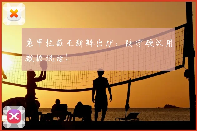 意甲拦截王新鲜出炉,防守硬汉用数据说话!