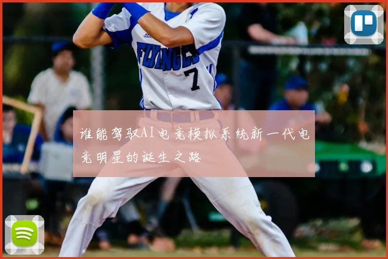 谁能驾驭AI电竞模拟系统新一代电竞明星的诞生之路
